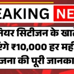 Senior Citizens New Scheme Benefits Details : सीनियर सिटीजन के खाते में आएंगे ₹10,000 हर महीने! योजना की पूरी जानकारी